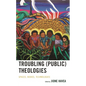 Troubling (Public) Theologies: Spaces, Bodies, Technologies - Hardcover