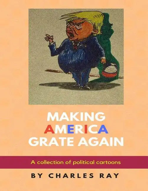 Making America Grate Again: A collection of political cartoons - Paperback