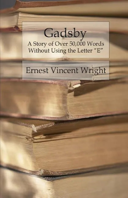 Gadsby: A Story of Over 50,000 Words Without Using the Letter "E" - Paperback