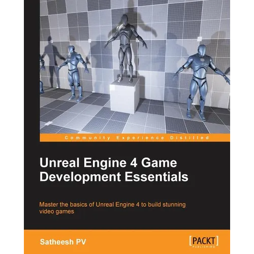 Unreal Engine 4 Game Development Essentials: Master the basics of Unreal Engine 4 to build stunning video games - Paperback
