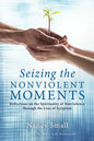 Seizing the Nonviolent Moments: Reflections on the Spirituality of Nonviolence Through the Lens of Scripture - Paperback