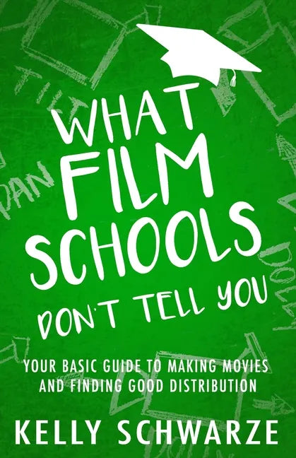 What Film Schools Don't Tell You: Your Basic Guide to Making Movies and Finding Good Distribution - Paperback