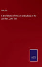 A Brief Sketch of the Life and Labors of the Late Rev. John Keir - Hardcover