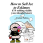 How to Sell Ice to Eskimos - 175 Selling Skills You Should Know - Paperback