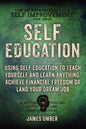 Self-Education: Using Self Education to Teach Yourself and Learn Anything, Achieve Financial Freedom or Land your Dream Job - Paperback
