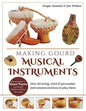 Making Gourd Musical Instruments: Over 60 String, Wind & Percussion Instruments & How to Play Them - Paperback