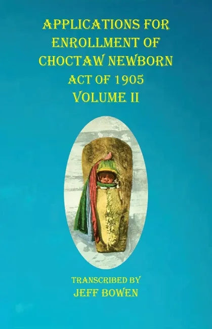 Applications For Enrollment of Choctaw Newborn Act of 1905 Volume II - Paperback