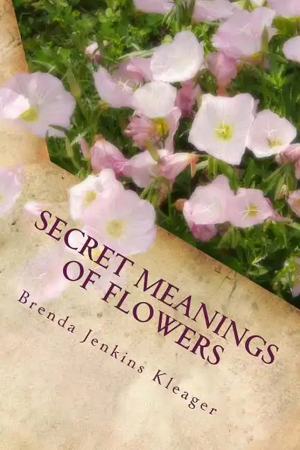 Secret Meanings of Flowers: Including Trees, Shrubs, Vines and Herbs - Paperback