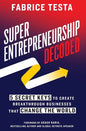Super-Entrepreneurship Decoded: 5 Secret Keys to Create Breakthrough Businesses that Change the World - Hardcover
