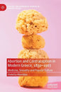 Abortion and Contraception in Modern Greece, 1830-1967: Medicine, Sexuality and Popular Culture - Hardcover