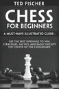 Chess for Beginners: A Must-Have Illustrated Guide: Use the Best Openings to Win, Strategies, Tactics, and Easily Occupy the Center of the Chessboard - Paperback