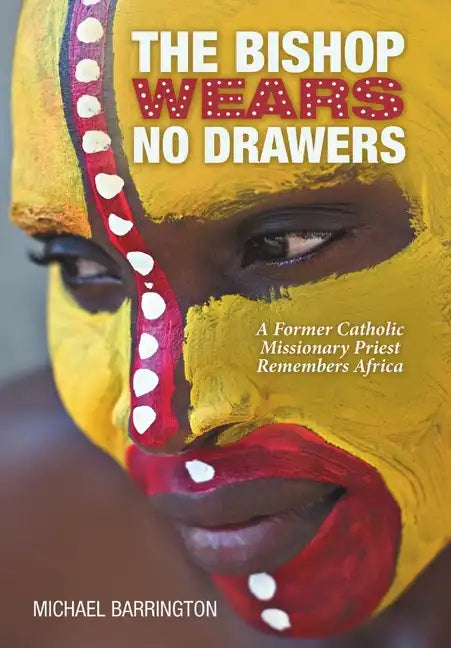 The Bishop Wears No Drawers: A Former Catholic Missionary Priest Remembers Africa - Hardcover