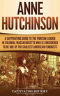 Anne Hutchinson: A Captivating Guide to the Puritan Leader in Colonial Massachusetts Who Is Considered to Be One of the Earliest American Feminists - Hardcover
