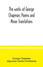 The works of George Chapman; Poems and Minor Translations. - Paperback