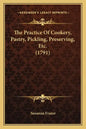 The Practice Of Cookery, Pastry, Pickling, Preserving, Etc. (1791) - Paperback