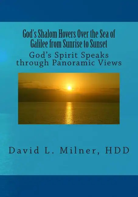 God's Shalom Hovers Over the Sea of Galilee from Sunrise to Sunset: God's Spirit Speaks through Panoramic Views - Paperback