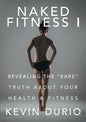 Naked Fitness I: Revealing the "Bare" Truth About Your Health & Fitness - Paperback