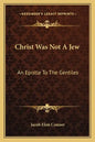 Christ Was Not a Jew: An Epistle to the Gentiles - Paperback