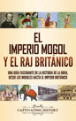 El imperio mogol y el Raj británico: Una guía fascinante de la historia de la India, desde los mogoles hasta el Imperio británico - Hardcover