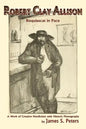 Robert Clay Allison: Requiescat In Pace; A Work of Creative Nonfiction with Historic Photographs - Paperback
