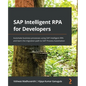 SAP Intelligent RPA for Developers: Automate business processes using SAP Intelligent RPA and learn the migration path to SAP Process Automation - Paperback