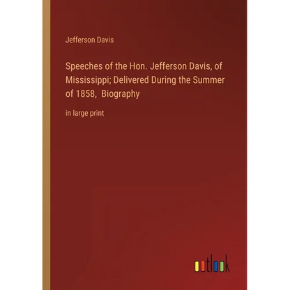 Speeches of the Hon. Jefferson Davis, of Mississippi; Delivered During the Summer of 1858, Biography: in large print - Paperback