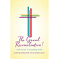 The Grand Reconciliation!: God's Answer To Everything Broken - Paperback