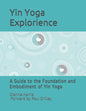 The Yin Yoga Explorience: A Guide to the Foundation and Embodiment of Yin Yoga - Paperback