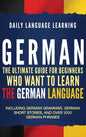 German: The Ultimate Guide for Beginners Who Want to Learn the German Language, Including German Grammar, German Short Stories, and Over 1000 German P - Hardcover