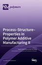 Process-Structure-Properties in Polymer Additive Manufacturing II - Hardcover