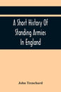A Short History Of Standing Armies In England - Paperback