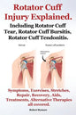 Rotator Cuff Injury Explained. Including Rotator Cuff Tear, Rotator Cuff Bursitis, Rotator Cuff Tendonitis. Symptoms, Exercises, Stretches, Repair, Re - Paperback