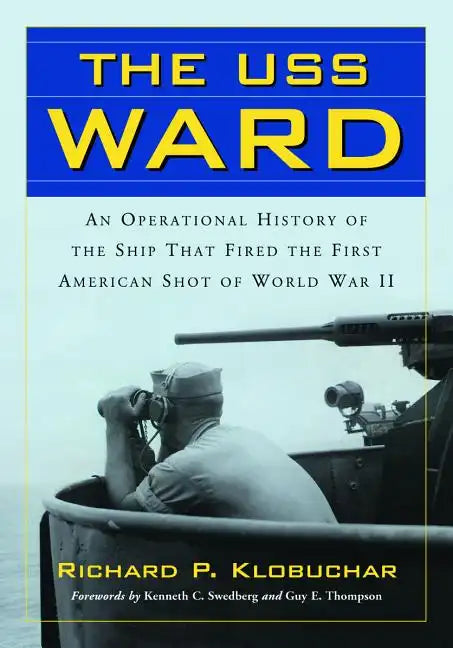 The USS Ward: An Operational History of the Ship That Fired the First American Shot of World War II - Paperback
