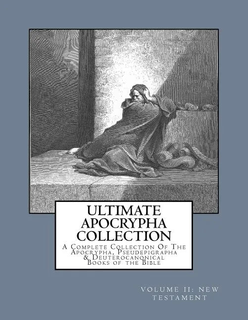 Ultimate Apocrypha Collection [Volume II: New Testament]: A Complete Collection Of The Apocrypha, Pseudepigrapha & Deuterocanonical Books of the Bible - Paperback