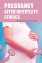 Pregnancy After Infertility Stories: Journey To Success: Praying For Pregnancy Miracle - Paperback