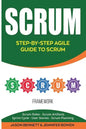 Scrum: Step-By-Step Agile Guide to Scrum (Scrum Roles, Scrum Artifacts, Sprint Cycle, User Stories, Scrum Planning) - Paperback