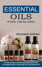 Essential Oils for Healing: The How and Why to Getting Started Using Essential Oils (The Complete Guide to Losing Weight Fast Using Essential Oils - Paperback