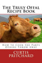 The Truly Offal Recipe Book: How to Cook the Parts Others Throw Away - Paperback