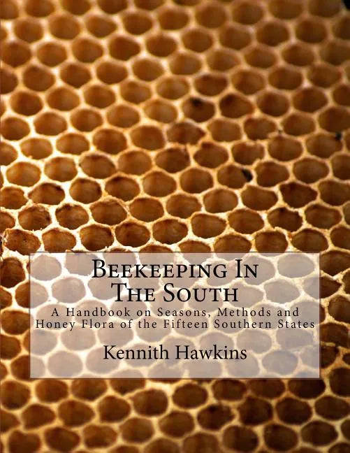 Beekeeping In The South: A Handbook on Seasons, Methods and Honey Flora of the Fifteen Southern States - Paperback