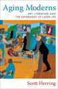 Aging Moderns: Art, Literature, and the Experiment of Later Life - Paperback