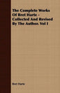 The Complete Works Of Bret Harte - Collected And Revised By The Author. Vol I - Paperback
