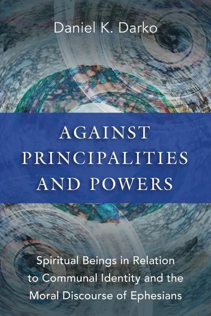 Against Principalities and Powers: Spiritual Beings in Relation to Communal Identity and the Moral Discourse of Ephesians - Paperback
