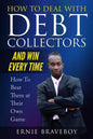 How to Deal with Debt Collectors and Win Every Time How To Beat Them at Their Own Game: Your Number One Guide to Beating Debt Collectors - Paperback