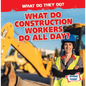 What Do Construction Workers Do All Day? - Library Binding