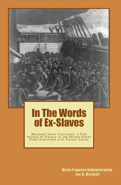 In The Words of Ex-Slaves: Maryland Slave Interviews: A Folk History of Slavery in the United States From Interviews with Former Slaves - Paperback