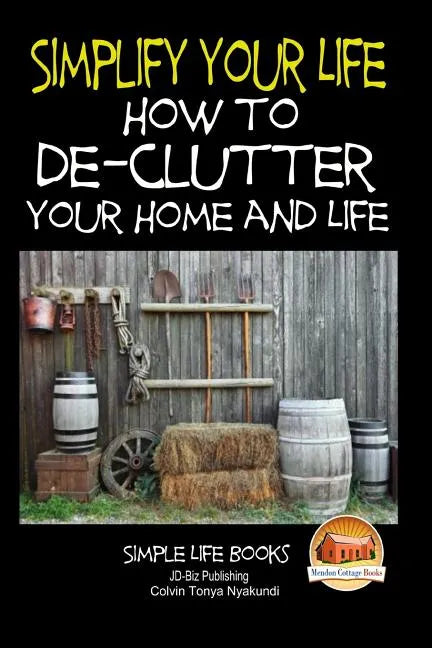 Simplify Your Life - How to De-Clutter Your Home and Life - Paperback