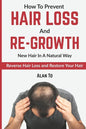 How To Prevent Hair Loss And Re-Growth New Hair In A Natural Way: Reverse Hair Loss And Restore Your Hair - Paperback