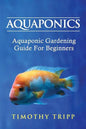 Aquaponics: Aquaponic Gardening Guide For Beginners - Paperback