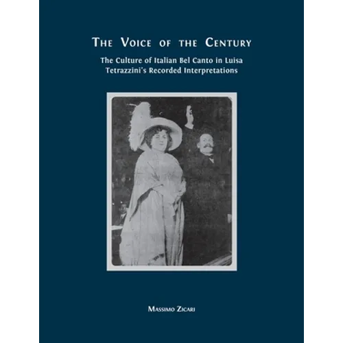 The Voice of the Century: The Culture of Italian Bel Canto in Luisa Tetrazzini's Recorded Interpretations - Paperback