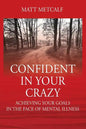 Confident in Your Crazy: Achieving Your Goals In the Face of Mental Illness - Paperback